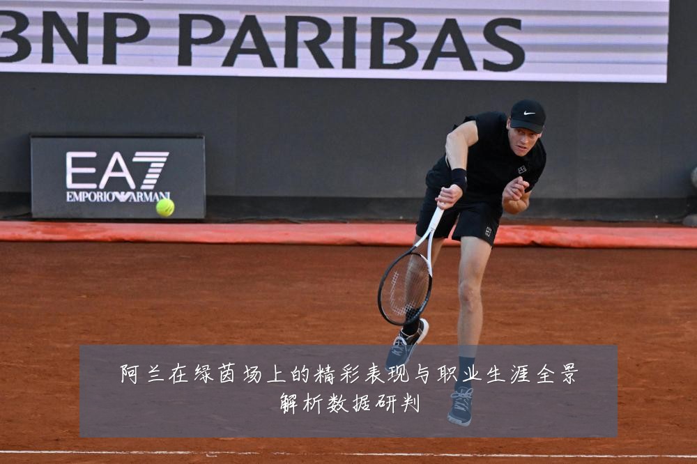 阿兰在绿茵场上的精彩表现与职业生涯全景解析数据研判