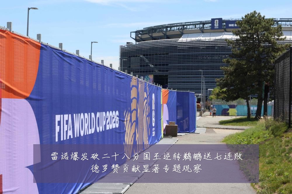 雷诺爆发砍二十八分国王逆转鹈鹕送七连败德罗赞贡献显著专题观察