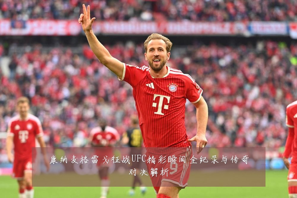 康纳麦格雷戈征战UFC精彩瞬间全纪录与传奇对决解析
